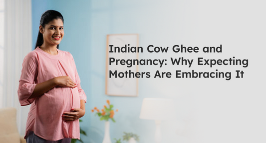 Indian Cow Ghee and Pregnancy: Why Expecting Mothers Are Embracing It