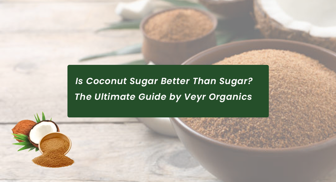 Is Coconut Sugar Better Than Sugar? The Ultimate Guide by Veyr Organics