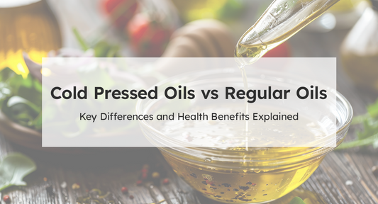 Cold Pressed Oils vs Regular Oils: Key Differences and Health Benefits Explained