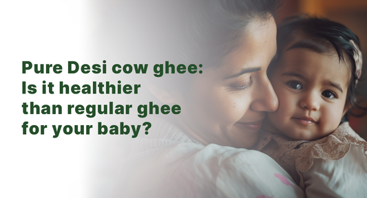 Pure Desi cow ghee: Is it healthier than regular ghee for your baby?